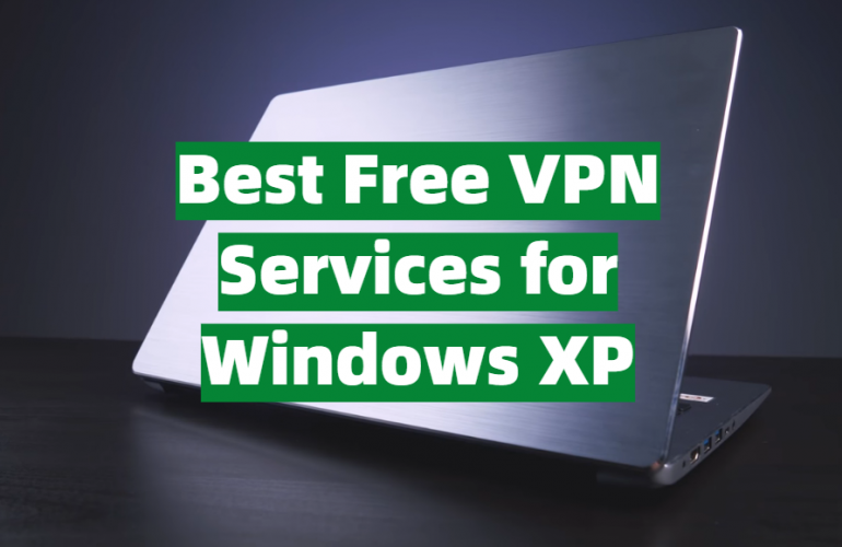 Top 5 Best Free VPN Services for Windows XP [2021 Review] - VPNProfy