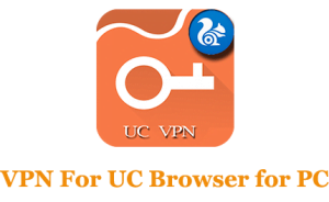 VPN For UC Browser for PC (Laptop and Desktop) Download FREE - Trendy Webz
