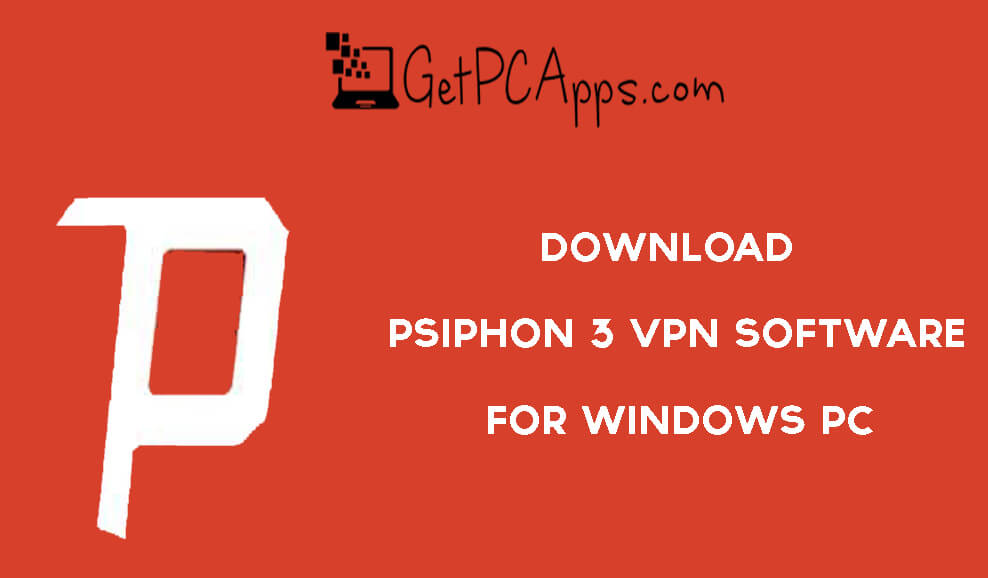 Download Psiphon 3 VPN Software for Windows PC [10, 8, 7] | Get PC Apps