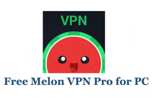 Free Melon VPN Pro for PC - Windows 10/8/7 and Mac - Trendy Webz